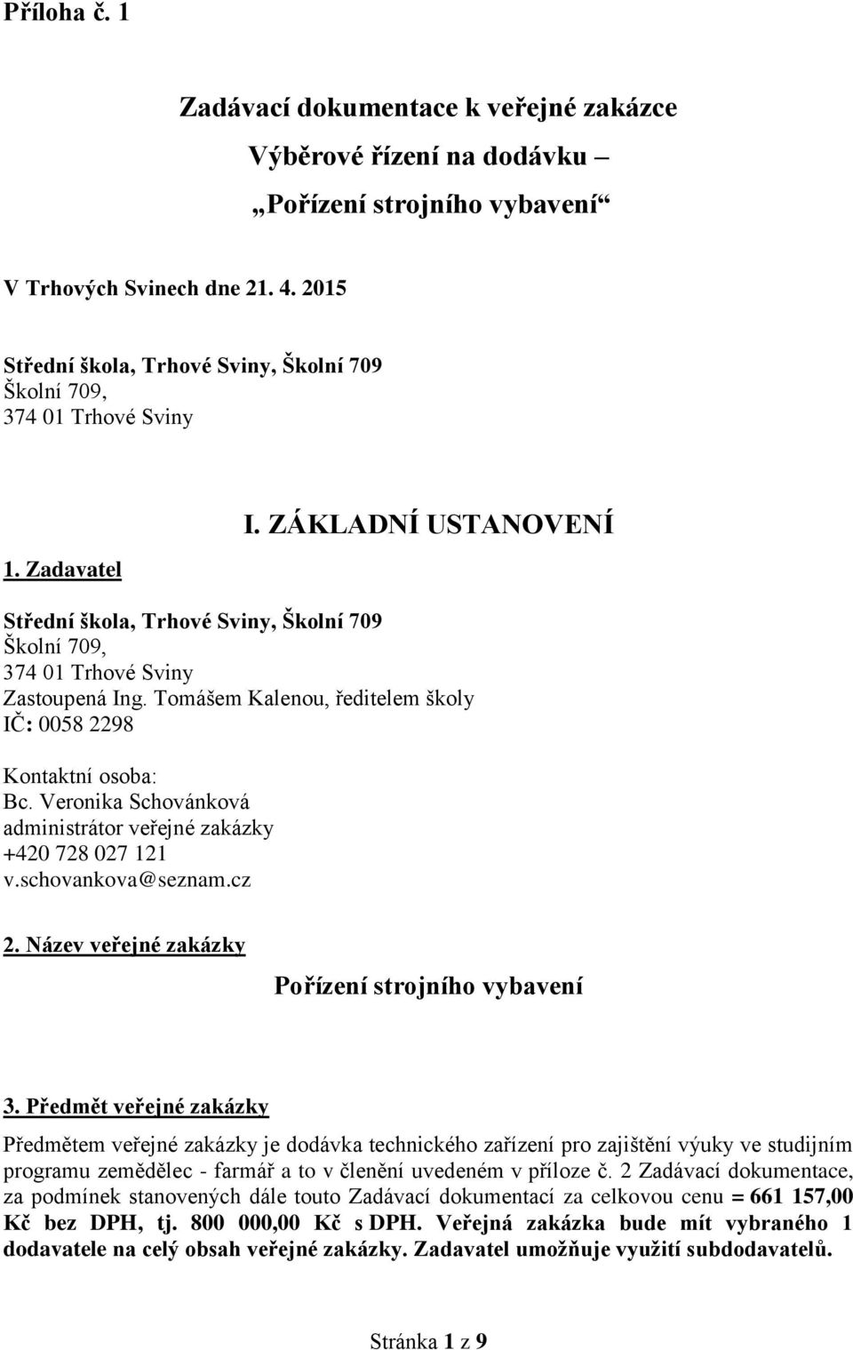 Tomášem Kalenou, ředitelem školy IČ: 0058 2298 Kontaktní osoba: Bc. Veronika Schovánková administrátor veřejné zakázky +420 728 027 121 v.schovankova@seznam.cz 2.