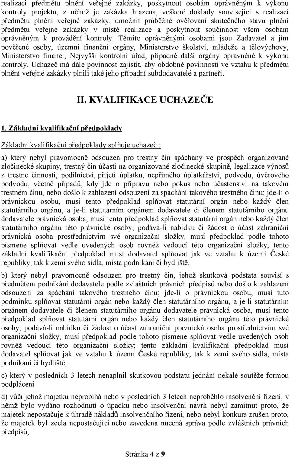 Těmito oprávněnými osobami jsou Zadavatel a jím pověřené osoby, územní finanční orgány, Ministerstvo školství, mládeže a tělovýchovy, Ministerstvo financí, Nejvyšší kontrolní úřad, případně další