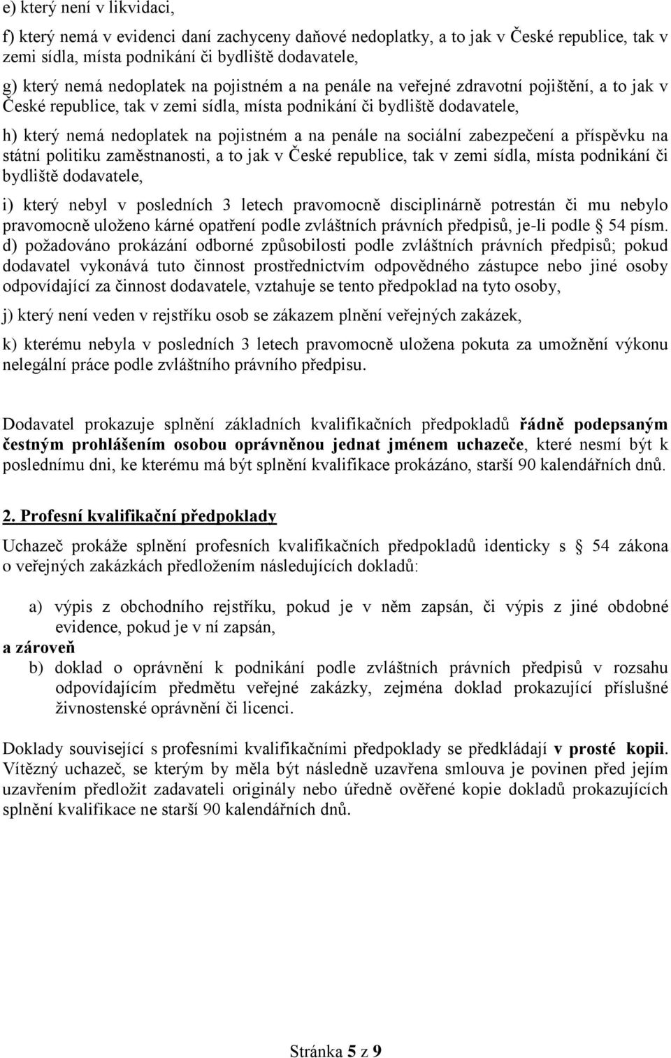 sociální zabezpečení a příspěvku na státní politiku zaměstnanosti, a to jak v České republice, tak v zemi sídla, místa podnikání či bydliště dodavatele, i) který nebyl v posledních 3 letech