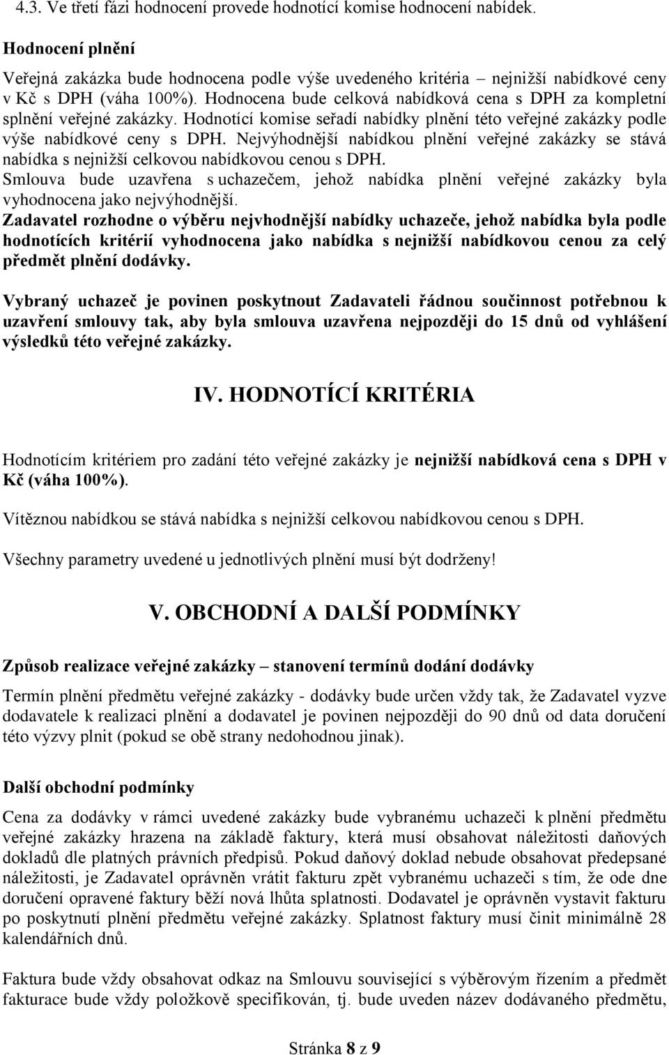 Nejvýhodnější nabídkou plnění veřejné zakázky se stává nabídka s nejnižší celkovou nabídkovou cenou s DPH.