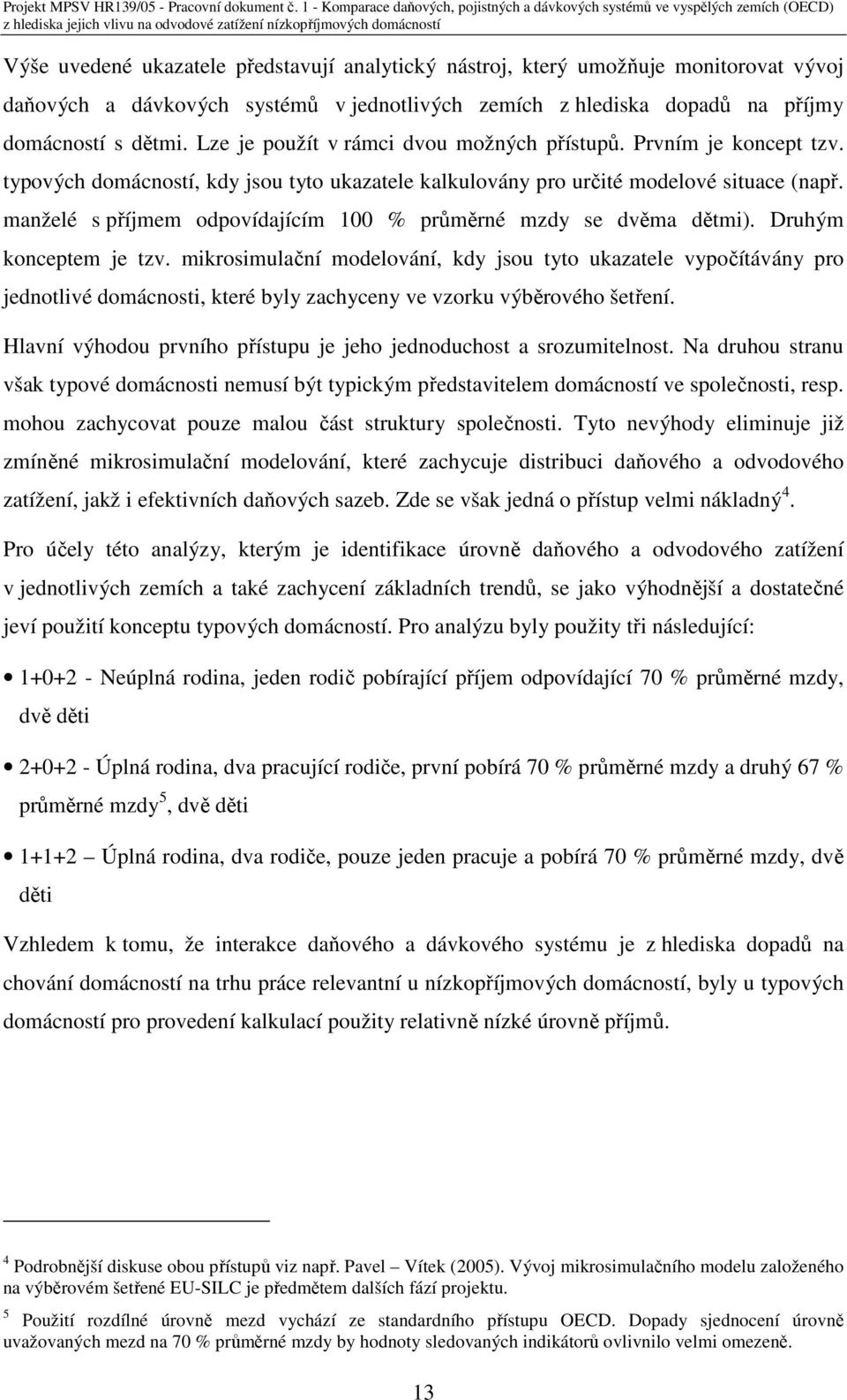 manželé s příjmem odpovídajícím 100 % průměrné mzdy se dvěma dětmi). Druhým konceptem je tzv.