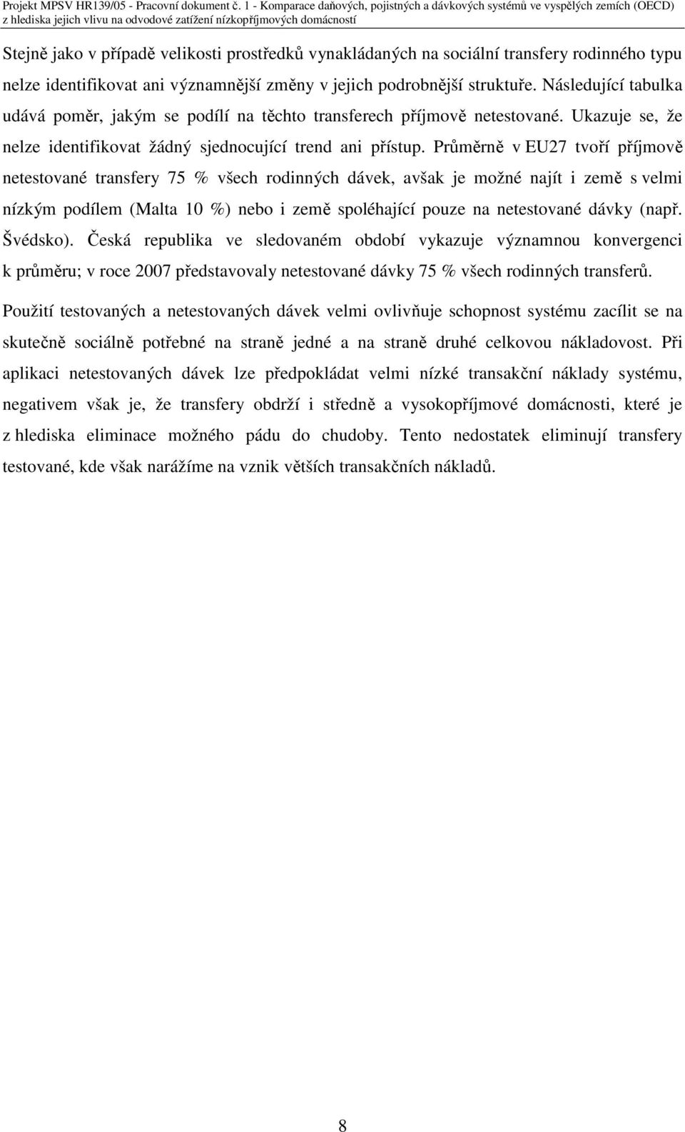 Průměrně v EU27 tvoří příjmově netestované transfery 75 % všech rodinných dávek, avšak je možné najít i země s velmi nízkým podílem (Malta 10 %) nebo i země spoléhající pouze na netestované dávky