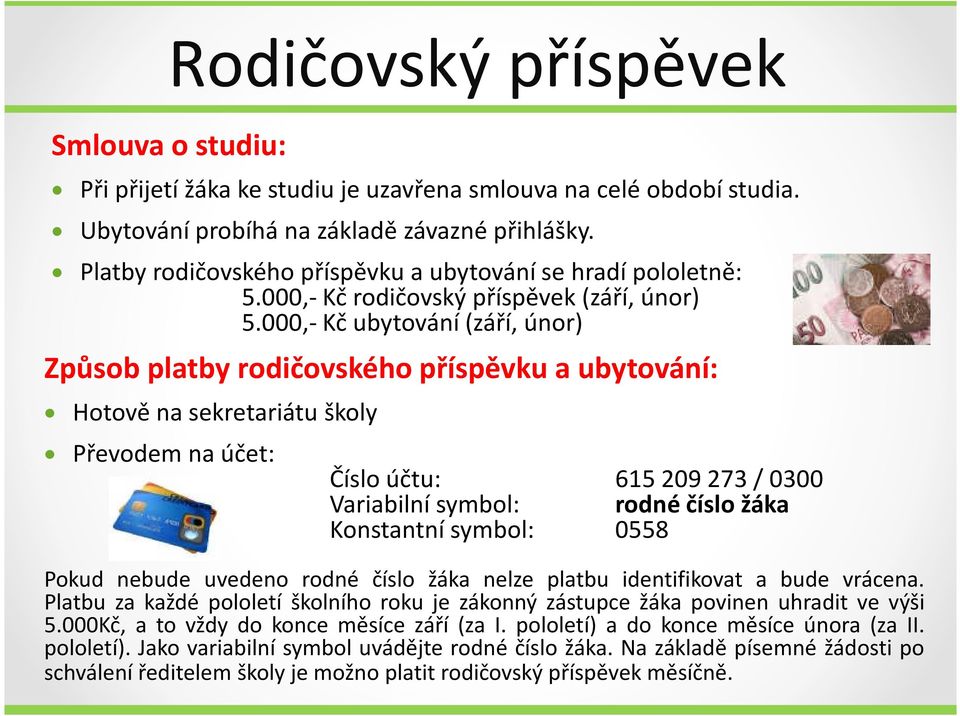 000,- Kč ubytování (září, únor) Způsob platby rodičovského příspěvku a ubytování: Hotově na sekretariátu školy Převodem na účet: Číslo účtu: 615209273 / 0300 Variabilní symbol: rodné číslo žáka