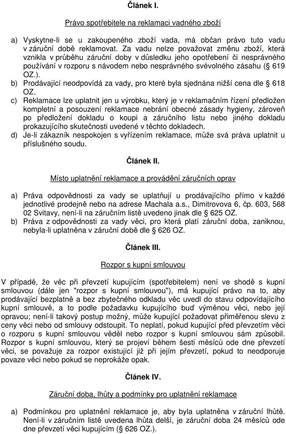 b) Prodávající neodpovídá za vady, pro které byla sjednána nižší cena dle 618 OZ.