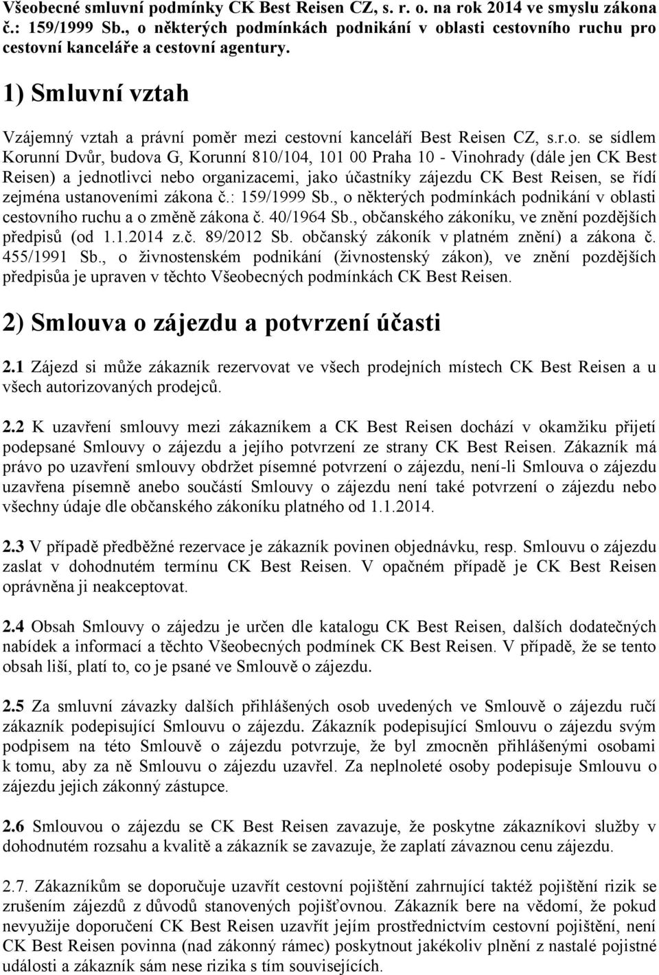 se sídlem Korunní Dvůr, budova G, Korunní 810/104, 101 00 Praha 10 - Vinohrady (dále jen CK Best Reisen) a jednotlivci nebo organizacemi, jako účastníky zájezdu CK Best Reisen, se řídí zejména