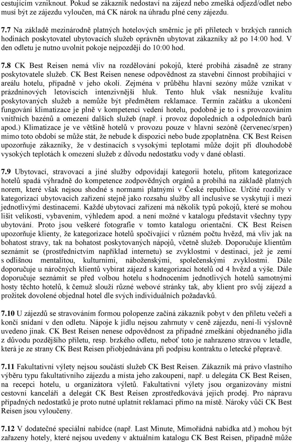 V den odletu je nutno uvolnit pokoje nejpozději do 10:00 hod. 7.8 CK Best Reisen nemá vliv na rozdělování pokojů, které probíhá zásadně ze strany poskytovatele služeb.