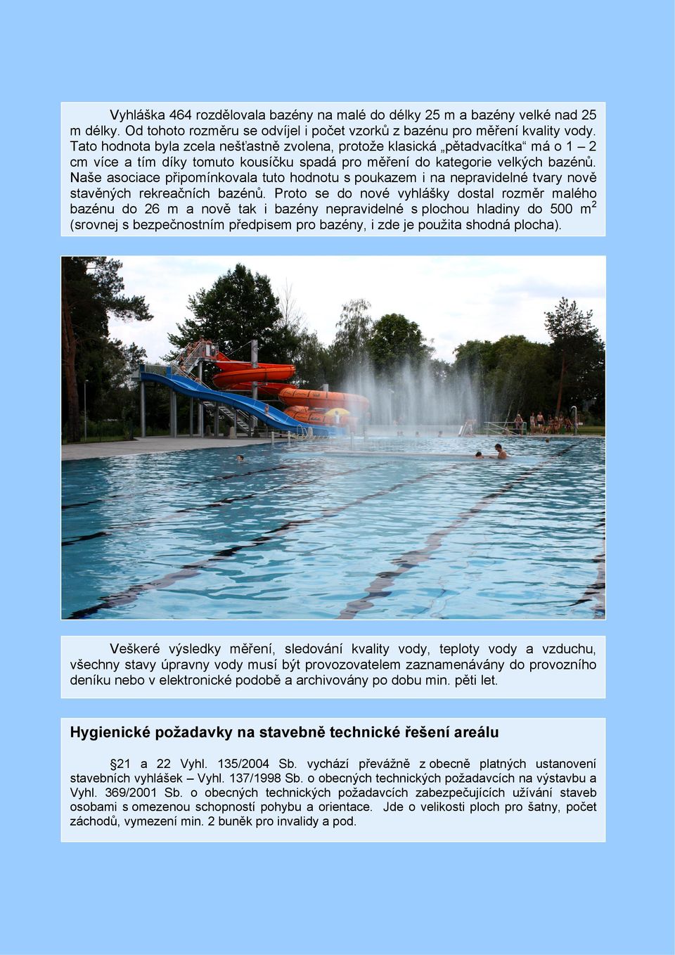 Naše asociace připomínkovala tuto hodnotu s poukazem i na nepravidelné tvary nově stavěných rekreačních bazénů.