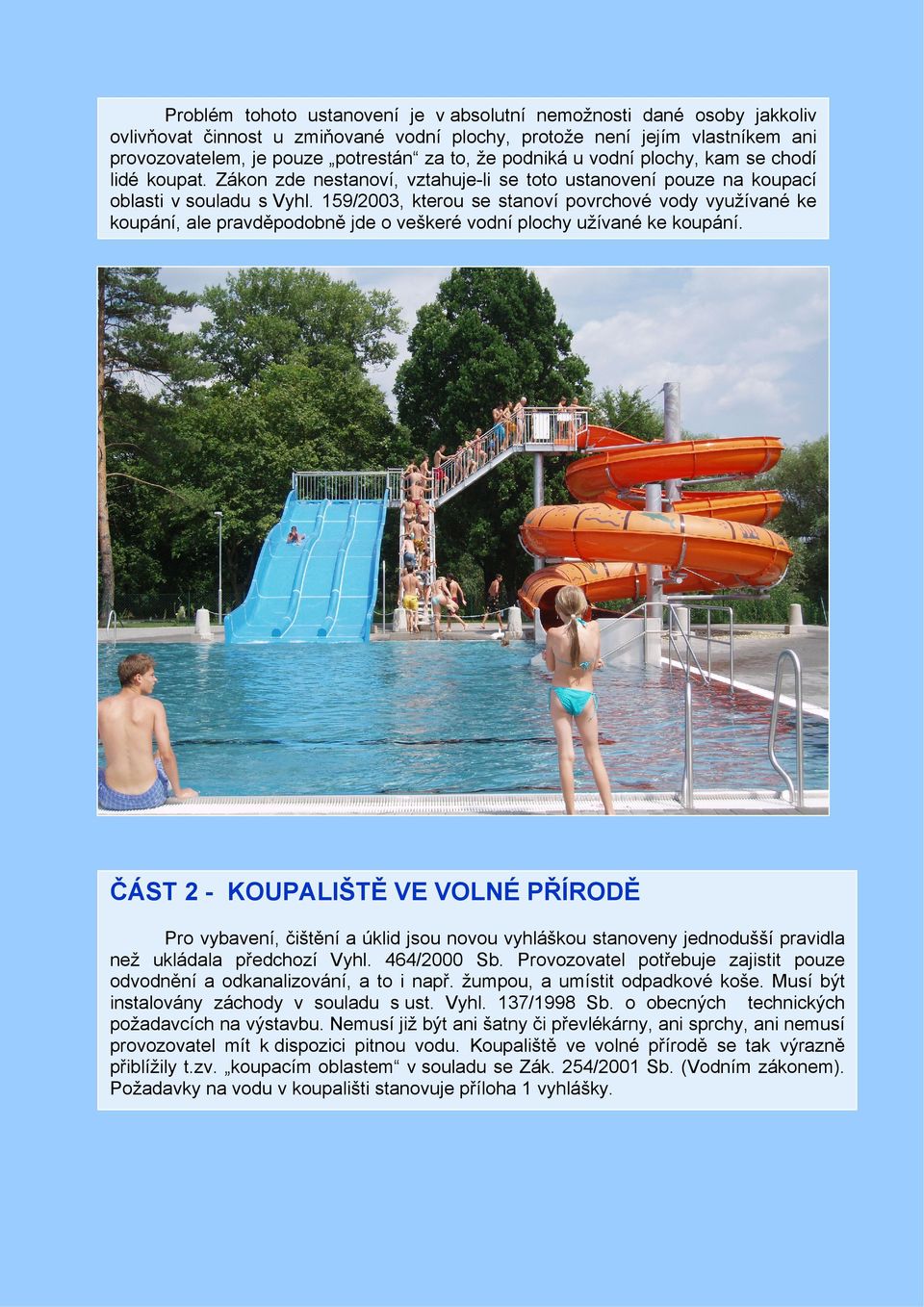 159/2003, kterou se stanoví povrchové vody využívané ke koupání, ale pravděpodobně jde o veškeré vodní plochy užívané ke koupání.