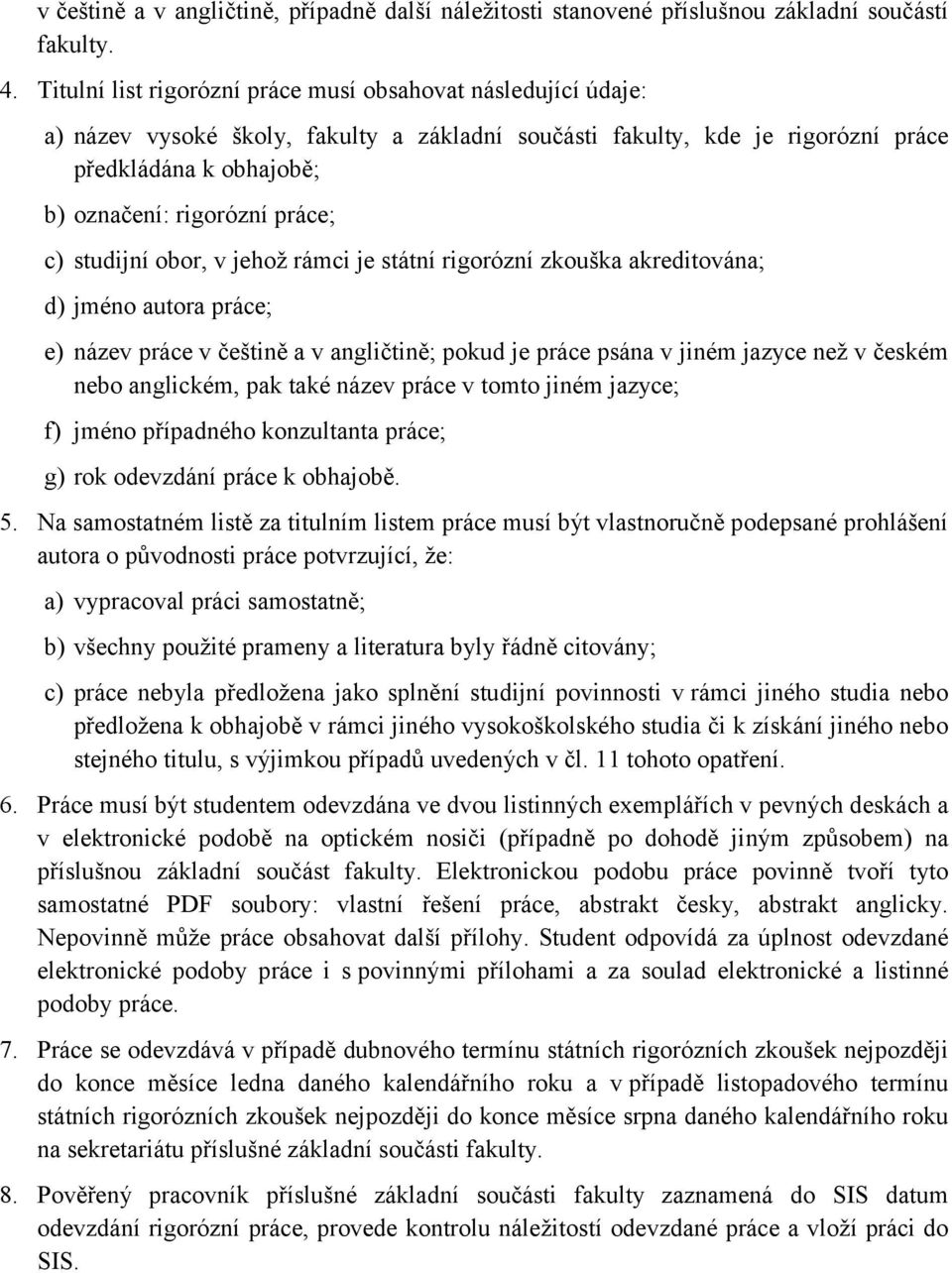 c) studijní obor, v jehož rámci je státní rigorózní zkouška akreditována; d) jméno autora práce; e) název práce v češtině a v angličtině; pokud je práce psána v jiném jazyce než v českém nebo