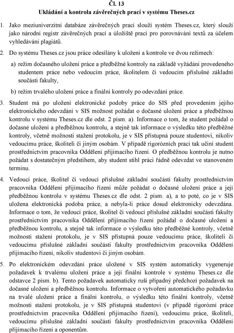 cz jsou práce odesílány k uložení a kontrole ve dvou režimech: a) režim dočasného uložení práce a předběžné kontroly na základě vyžádání provedeného studentem práce nebo vedoucím práce, školitelem či