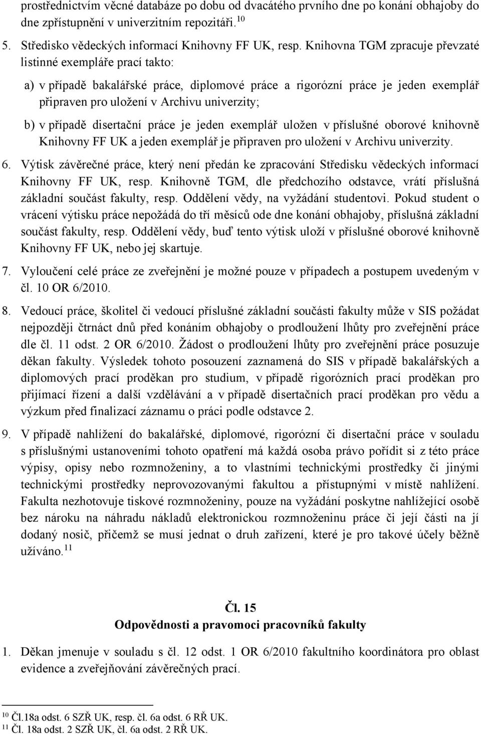 případě disertační práce je jeden exemplář uložen v příslušné oborové knihovně Knihovny FF UK a jeden exemplář je připraven pro uložení v Archivu univerzity. 6.