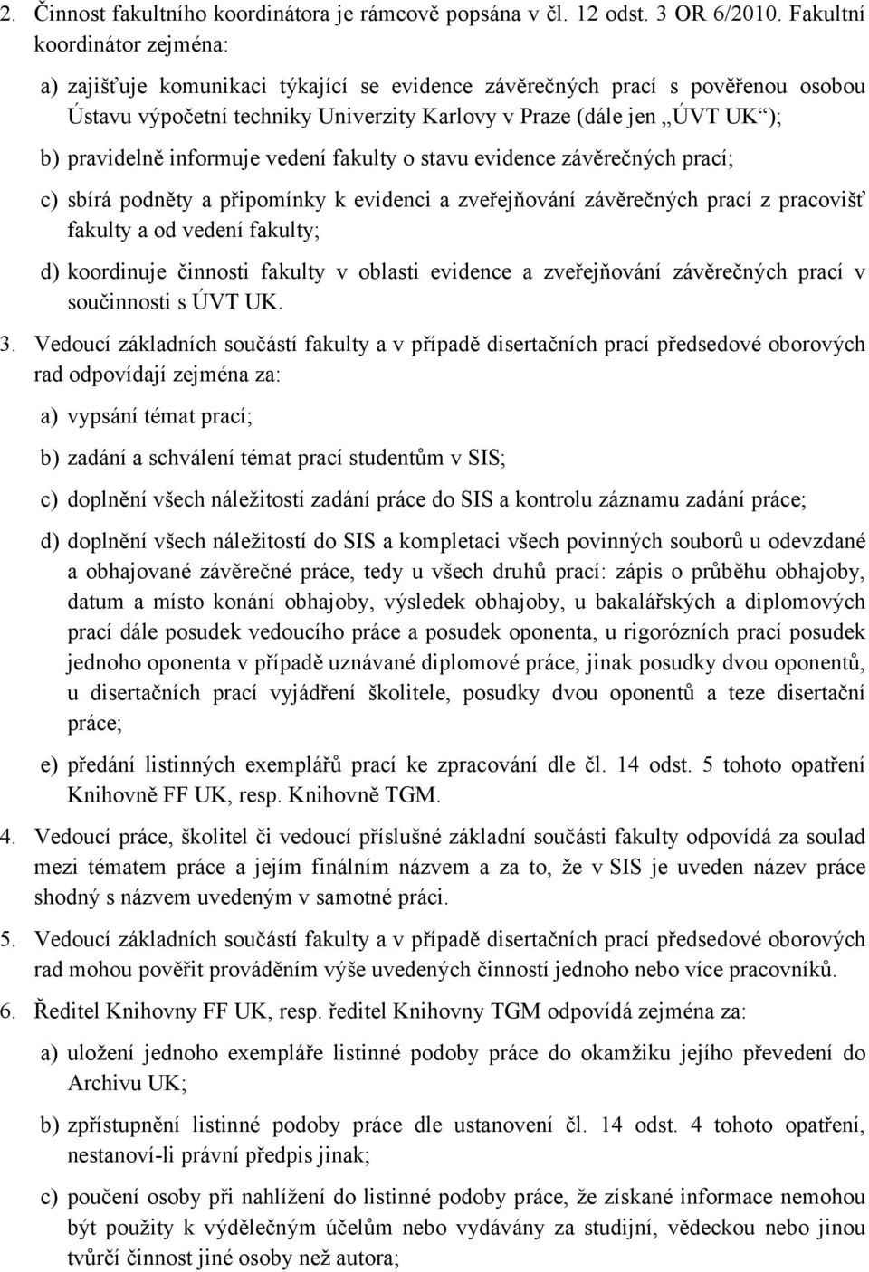 informuje vedení fakulty o stavu evidence závěrečných prací; c) sbírá podněty a připomínky k evidenci a zveřejňování závěrečných prací z pracovišť fakulty a od vedení fakulty; d) koordinuje činnosti