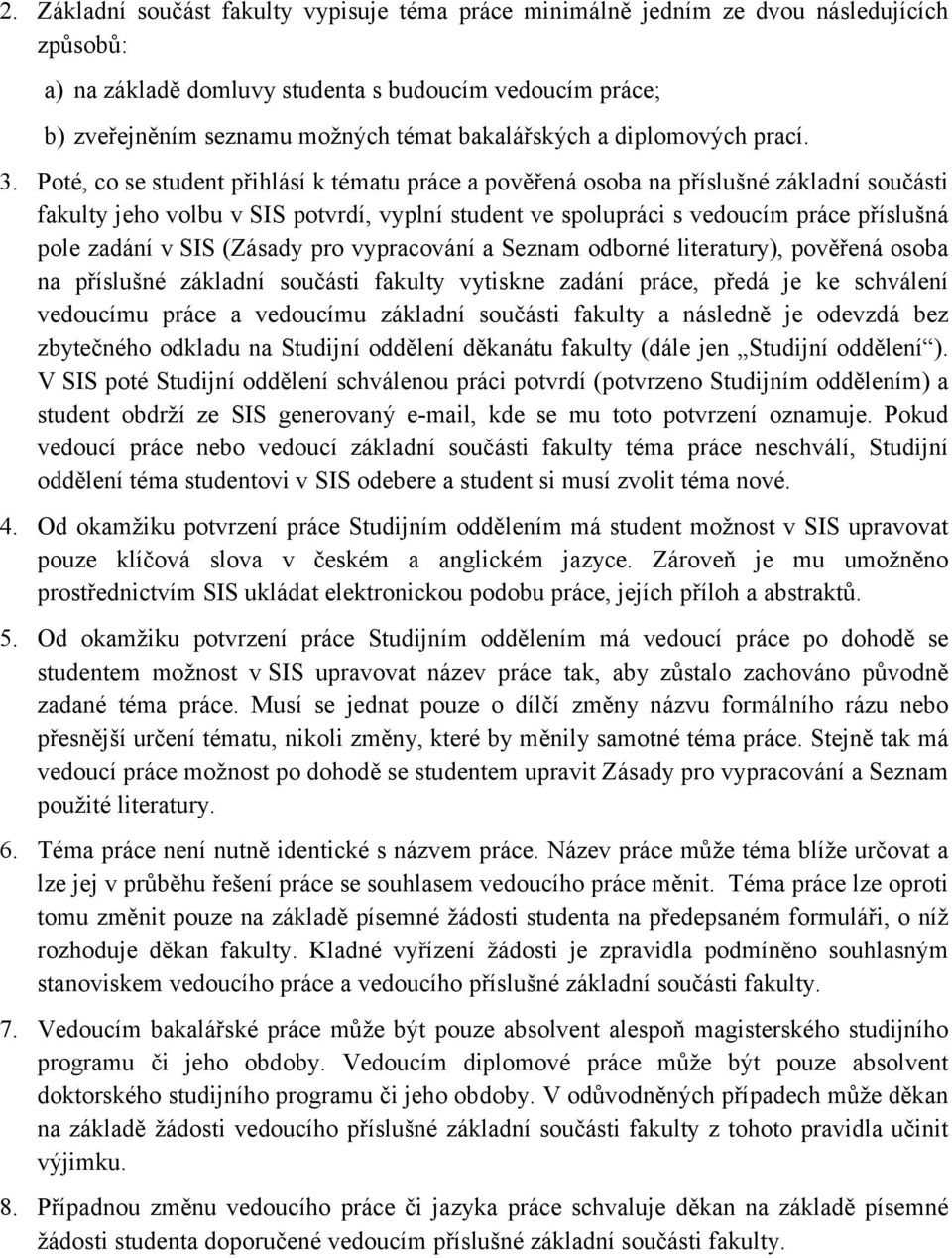 Poté, co se student přihlásí k tématu práce a pověřená osoba na příslušné základní součásti fakulty jeho volbu v SIS potvrdí, vyplní student ve spolupráci s vedoucím práce příslušná pole zadání v SIS