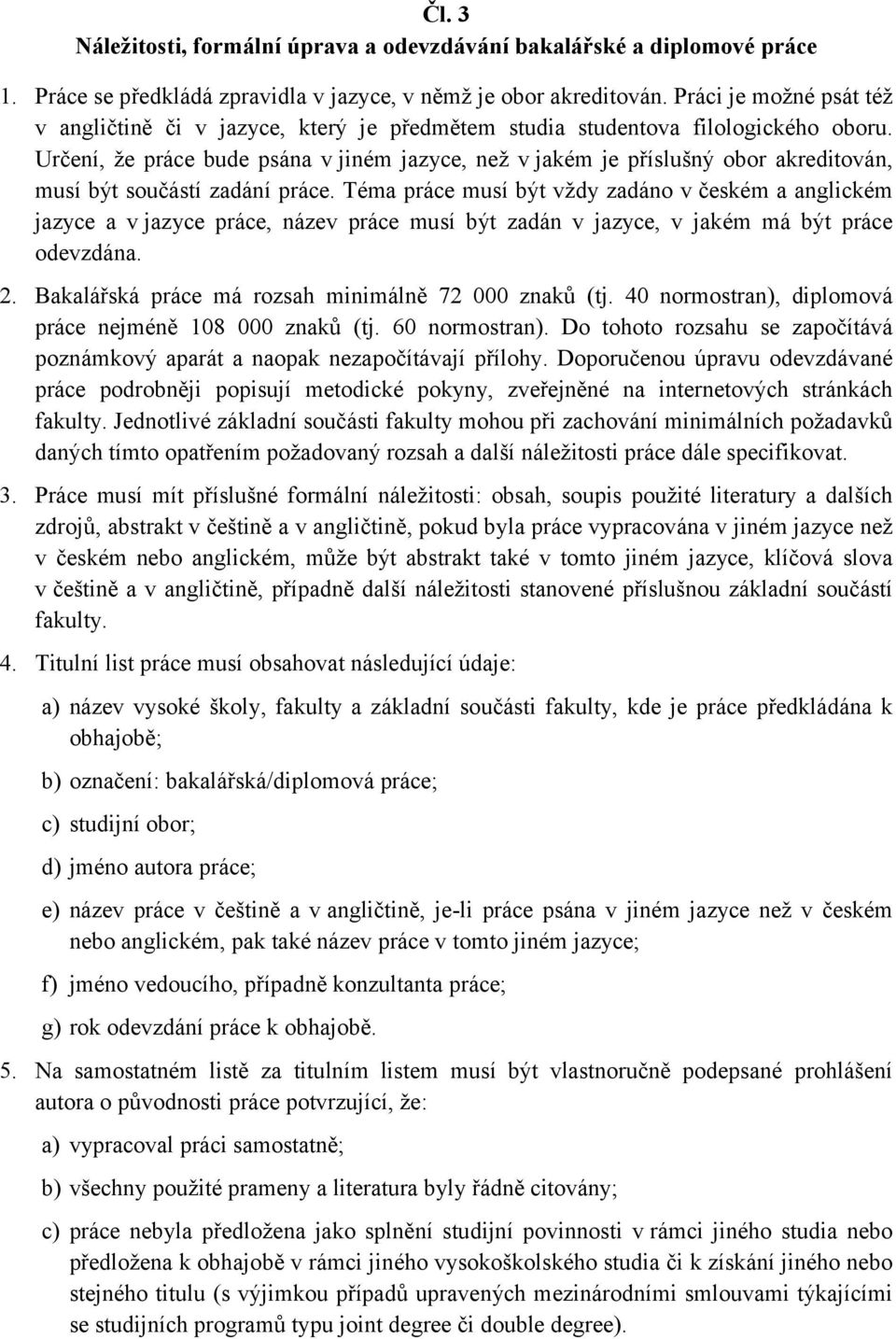 Určení, že práce bude psána v jiném jazyce, než v jakém je příslušný obor akreditován, musí být součástí zadání práce.