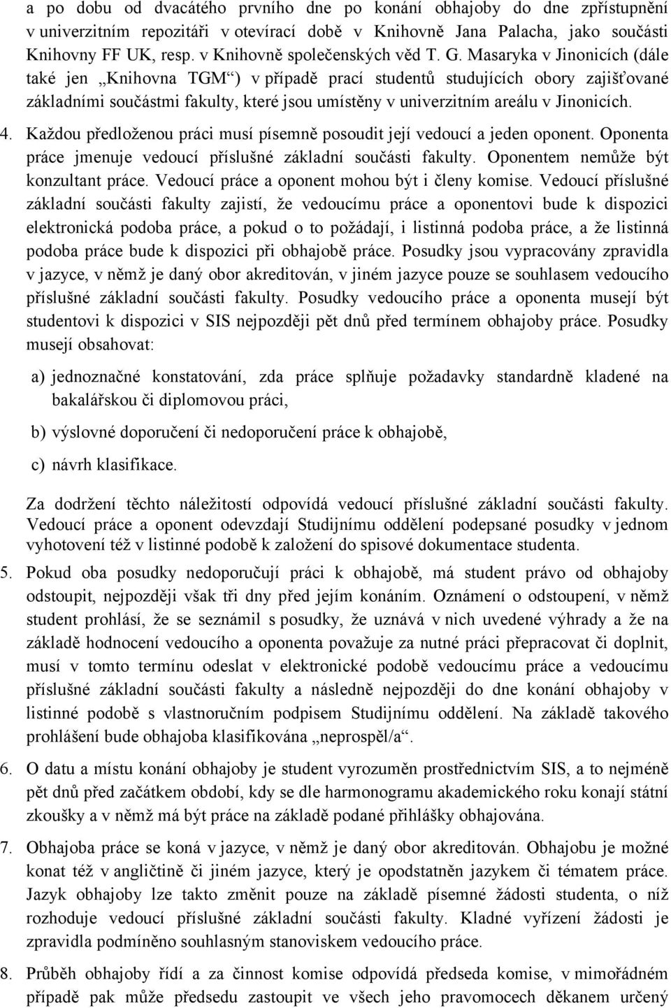 Masaryka v Jinonicích (dále také jen Knihovna TGM ) v případě prací studentů studujících obory zajišťované základními součástmi fakulty, které jsou umístěny v univerzitním areálu v Jinonicích. 4.