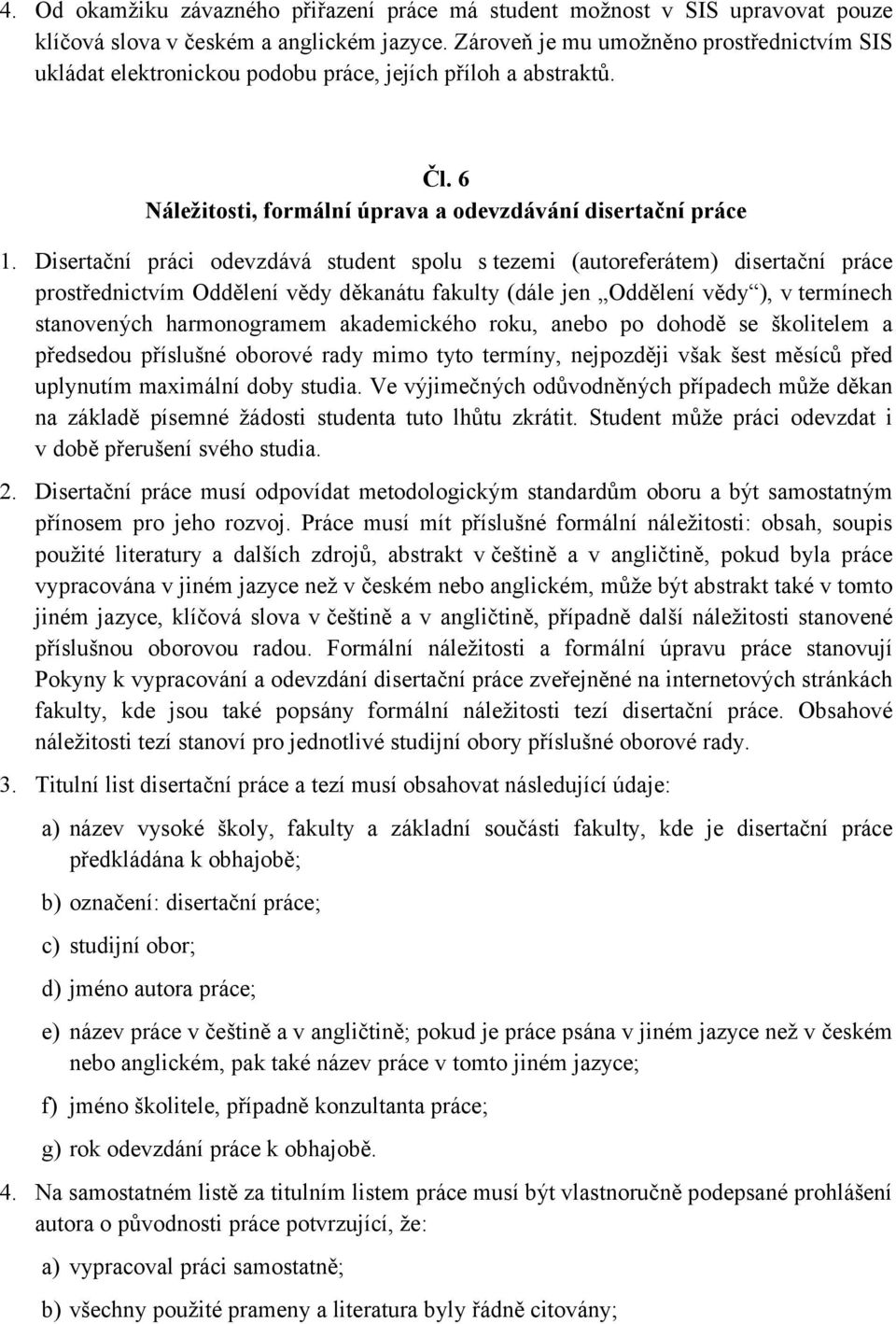 Disertační práci odevzdává student spolu s tezemi (autoreferátem) disertační práce prostřednictvím Oddělení vědy děkanátu fakulty (dále jen Oddělení vědy ), v termínech stanovených harmonogramem