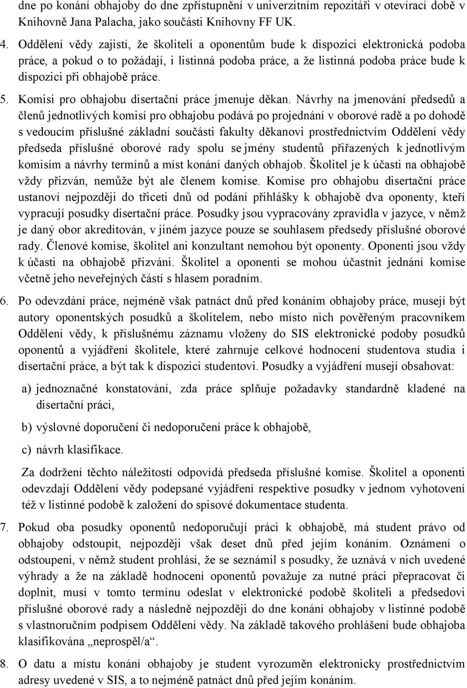 práce. 5. Komisi pro obhajobu disertační práce jmenuje děkan.