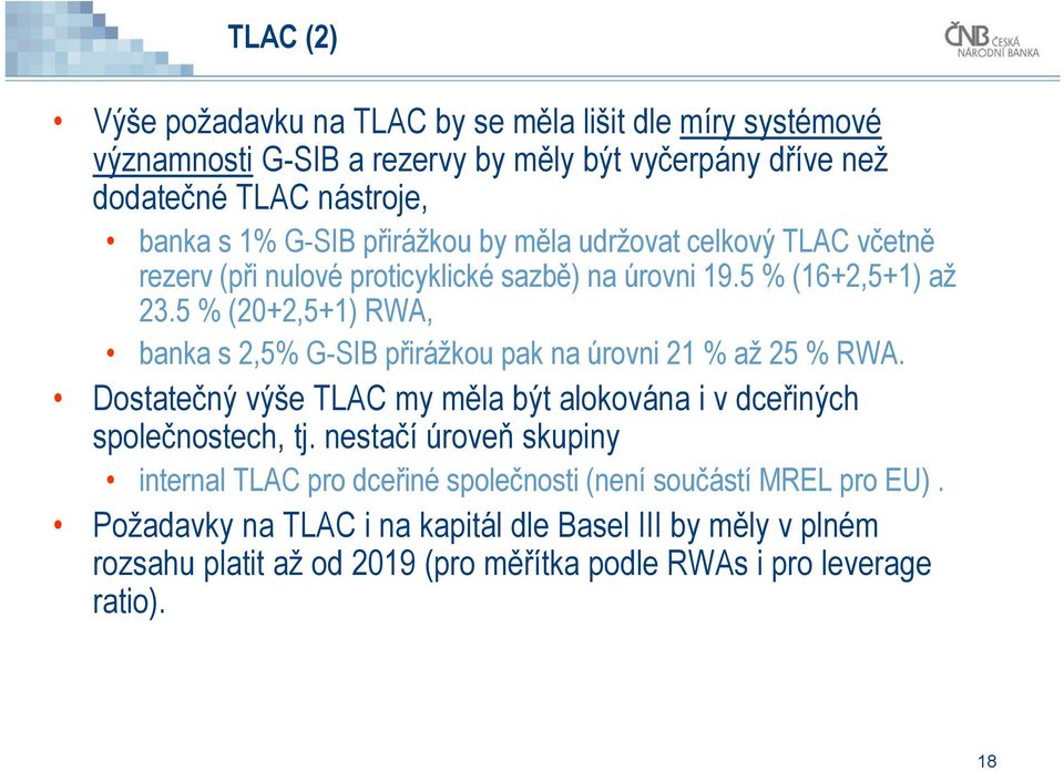 5 % (20+2,5+1) RWA, banka s 2,5% G-SIB přirážkou pak na úrovni 21 % až 25 % RWA. Dostatečný výše TLAC my měla být alokována i v dceřiných společnostech, tj.