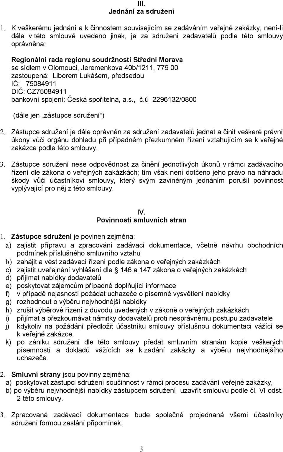 soudržnosti Střední Morava se sídlem v Olomouci, Jeremenkova 40b/1211, 779 00 zastoupená: Liborem Lukášem, předsedou IČ: 75084911 DIČ: CZ75084911 bankovní spojení: Česká spořitelna, a.s., č.