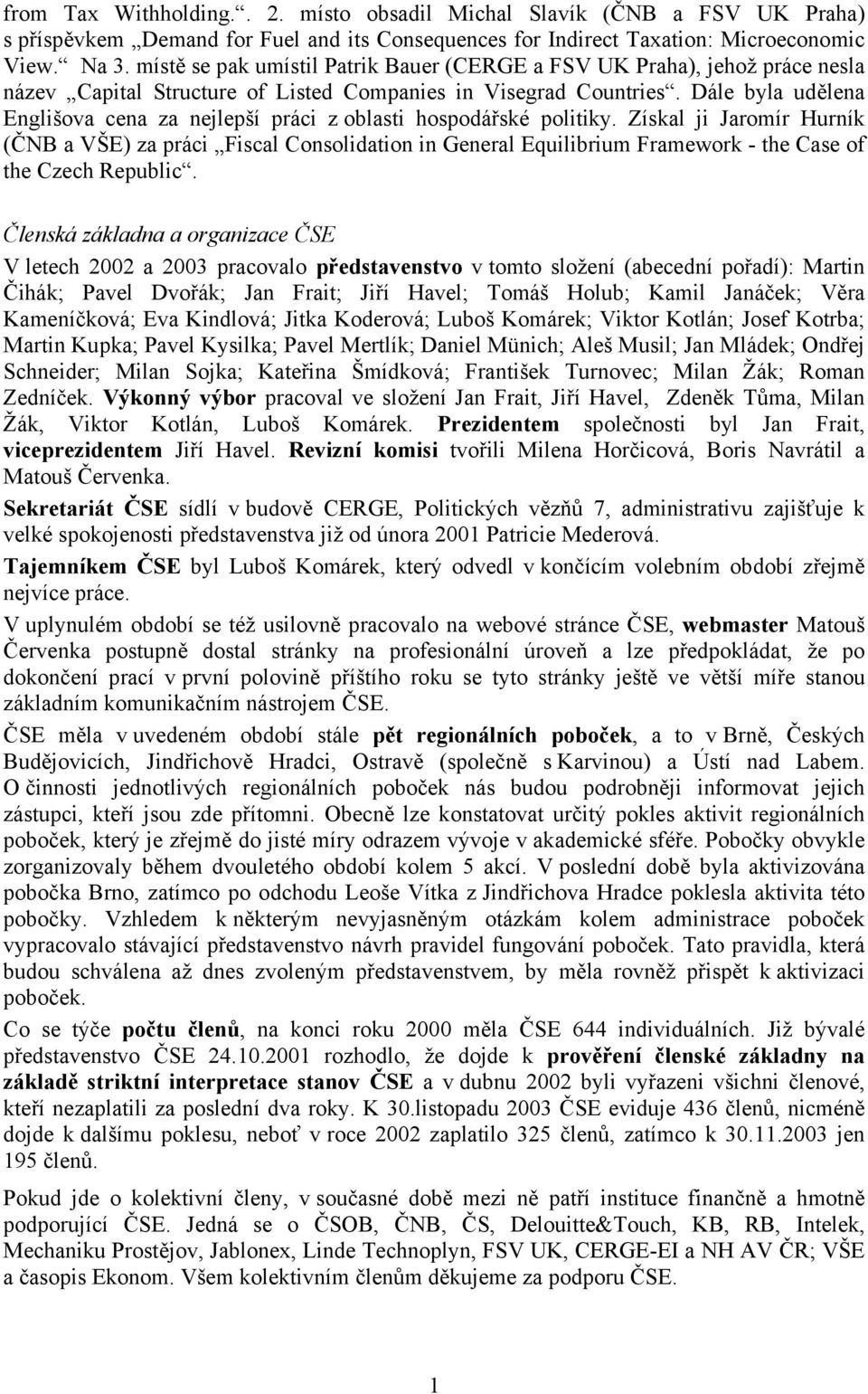 Dále byla udělena Englišova cena za nejlepší práci z oblasti hospodářské politiky.