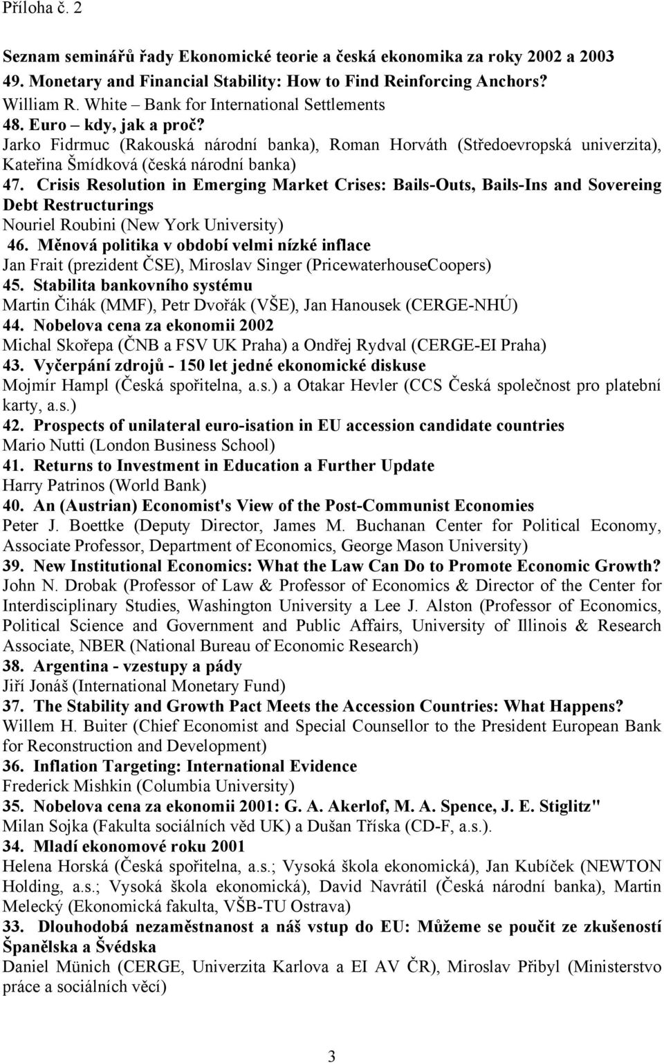 Crisis Resolution in Emerging Market Crises: Bails-Outs, Bails-Ins and Sovereing Debt Restructurings Nouriel Roubini (New York University) 46.