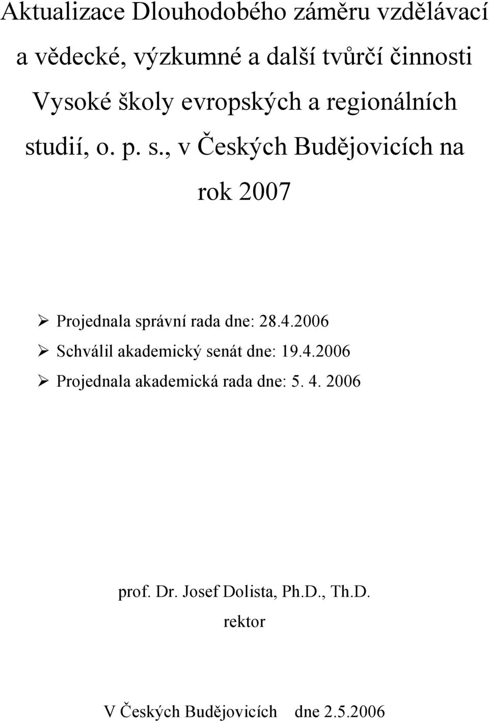 udií, o. p. s., v Českých Budějovicích na rok 2007 Projednala správní rada dne: 28.4.