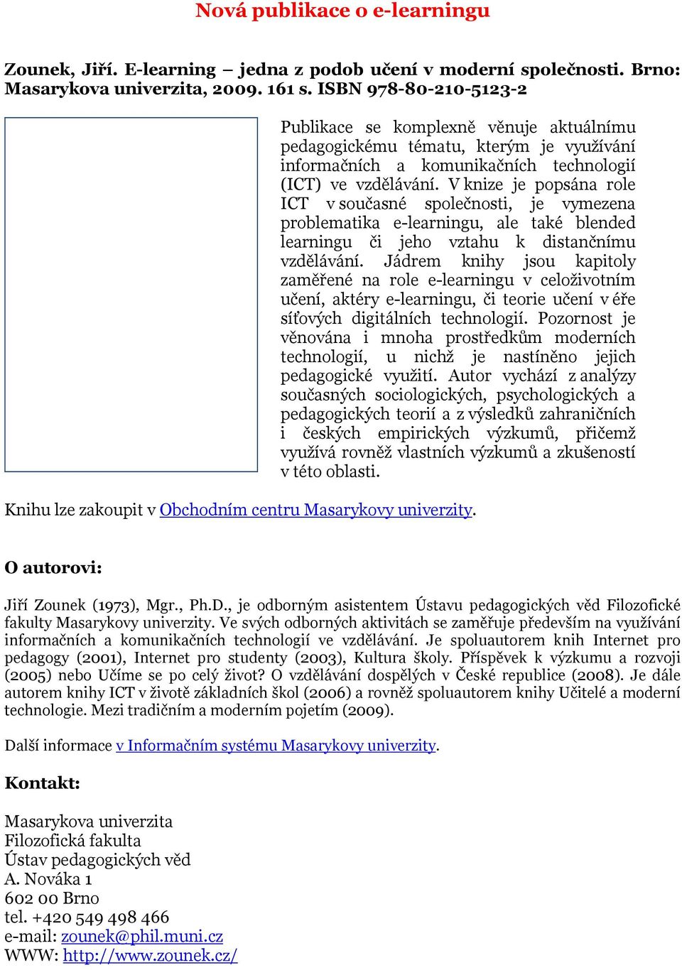 V knize je popsána role ICT v současné společnosti, je vymezena problematika e-learningu, ale také blended learningu či jeho vztahu k distančnímu vzdělávání.