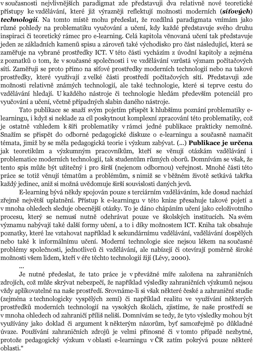 Celá kapitola věnovaná učení tak představuje jeden ze základních kamenů spisu a zároveň také východisko pro část následující, která se zaměřuje na vybrané prostředky ICT.