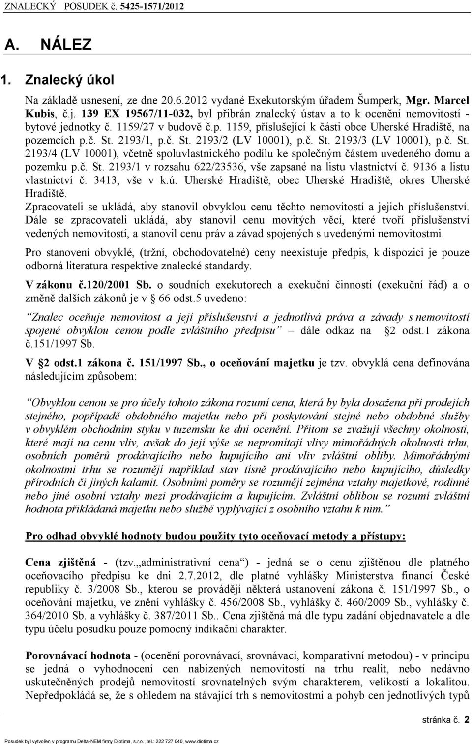 č. St. 2193/2 (LV 10001), p.č. St. 2193/3 (LV 10001), p.č. St. 2193/4 (LV 10001), včetně spoluvlastnického podílu ke společným částem uvedeného domu a pozemku p.č. St. 2193/1 v rozsahu 622/23536, vše zapsané na listu vlastnictví č.