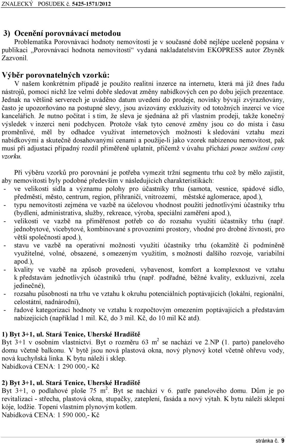 Výběr porovnatelných vzorků: V našem konkrétním případě je použito realitní inzerce na internetu, která má již dnes řadu nástrojů, pomocí nichž lze velmi dobře sledovat změny nabídkových cen po dobu