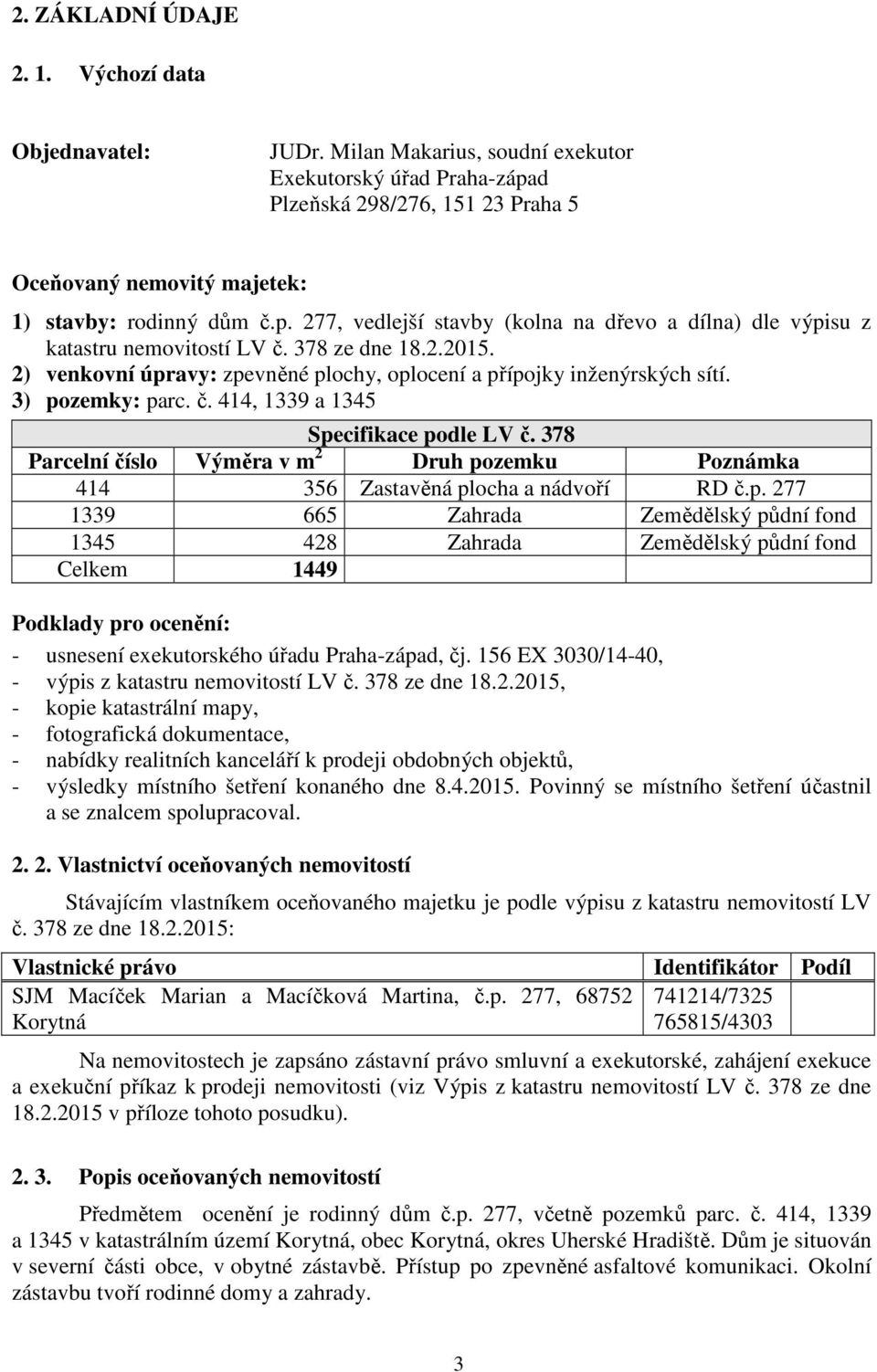 378 ze dne 18.2.2015. 2) venkovní úpravy: zpevněné plochy, oplocení a přípojky inženýrských sítí. 3) pozemky: parc. č. 414, 1339 a 1345 Specifikace podle LV č.