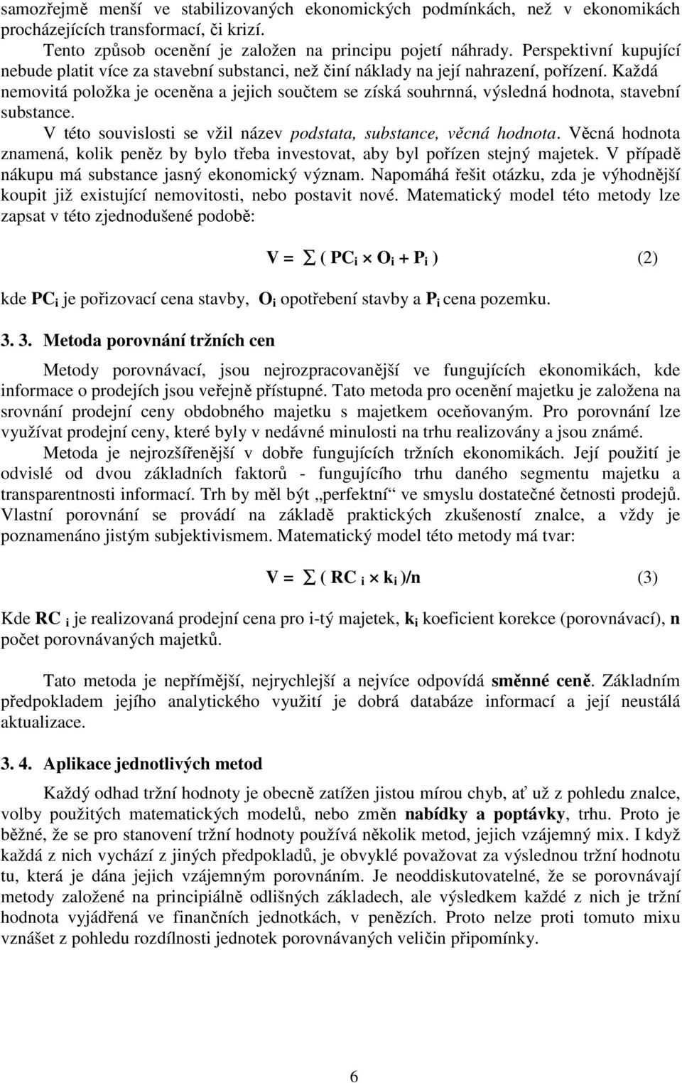 Každá nemovitá položka je oceněna a jejich součtem se získá souhrnná, výsledná hodnota, stavební substance. V této souvislosti se vžil název podstata, substance, věcná hodnota.