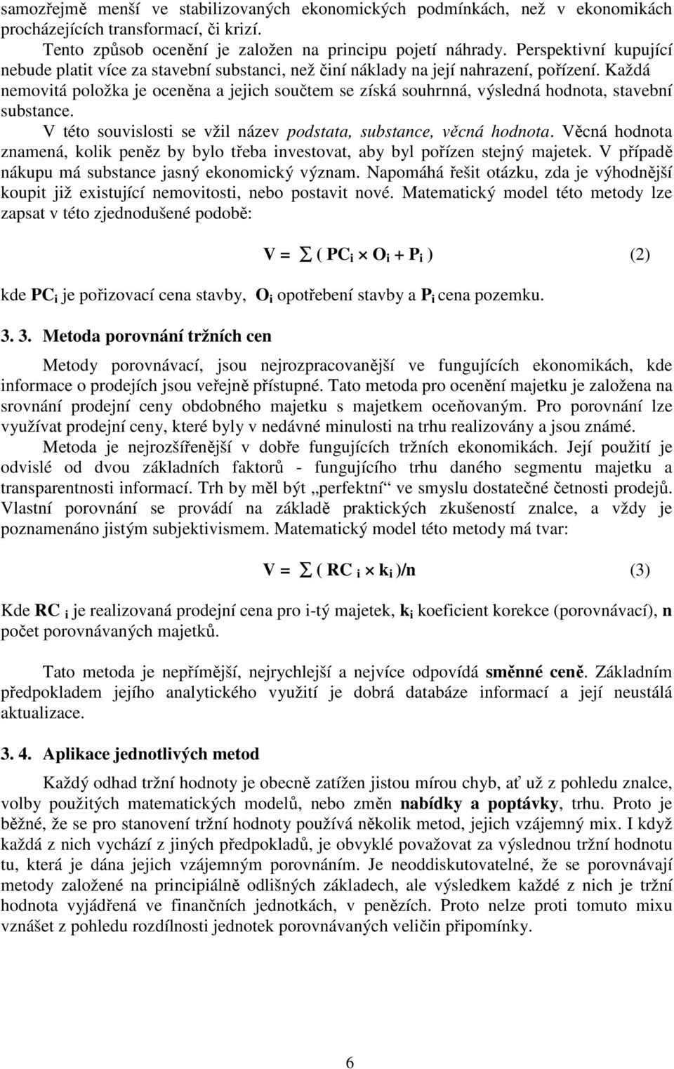 Každá nemovitá položka je oceněna a jejich součtem se získá souhrnná, výsledná hodnota, stavební substance. V této souvislosti se vžil název podstata, substance, věcná hodnota.