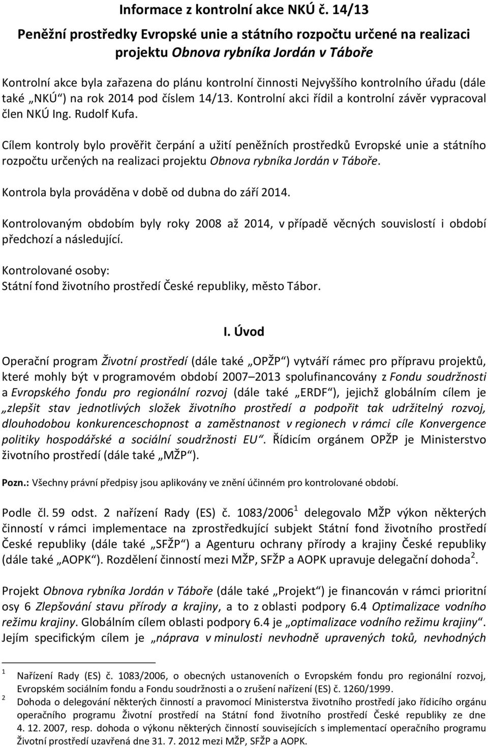 úřadu (dále také NKÚ ) na rok 2014 pod číslem 14/13. Kontrolní akci řídil a kontrolní závěr vypracoval člen NKÚ Ing. Rudolf Kufa.