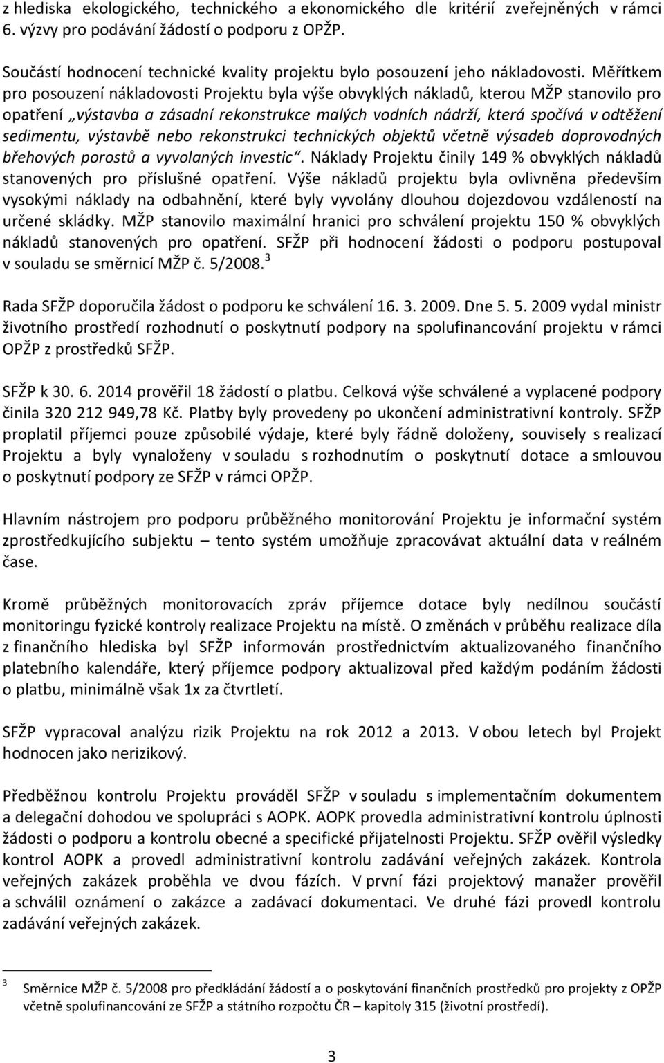 Měřítkem pro posouzení nákladovosti Projektu byla výše obvyklých nákladů, kterou MŽP stanovilo pro opatření výstavba a zásadní rekonstrukce malých vodních nádrží, která spočívá v odtěžení sedimentu,