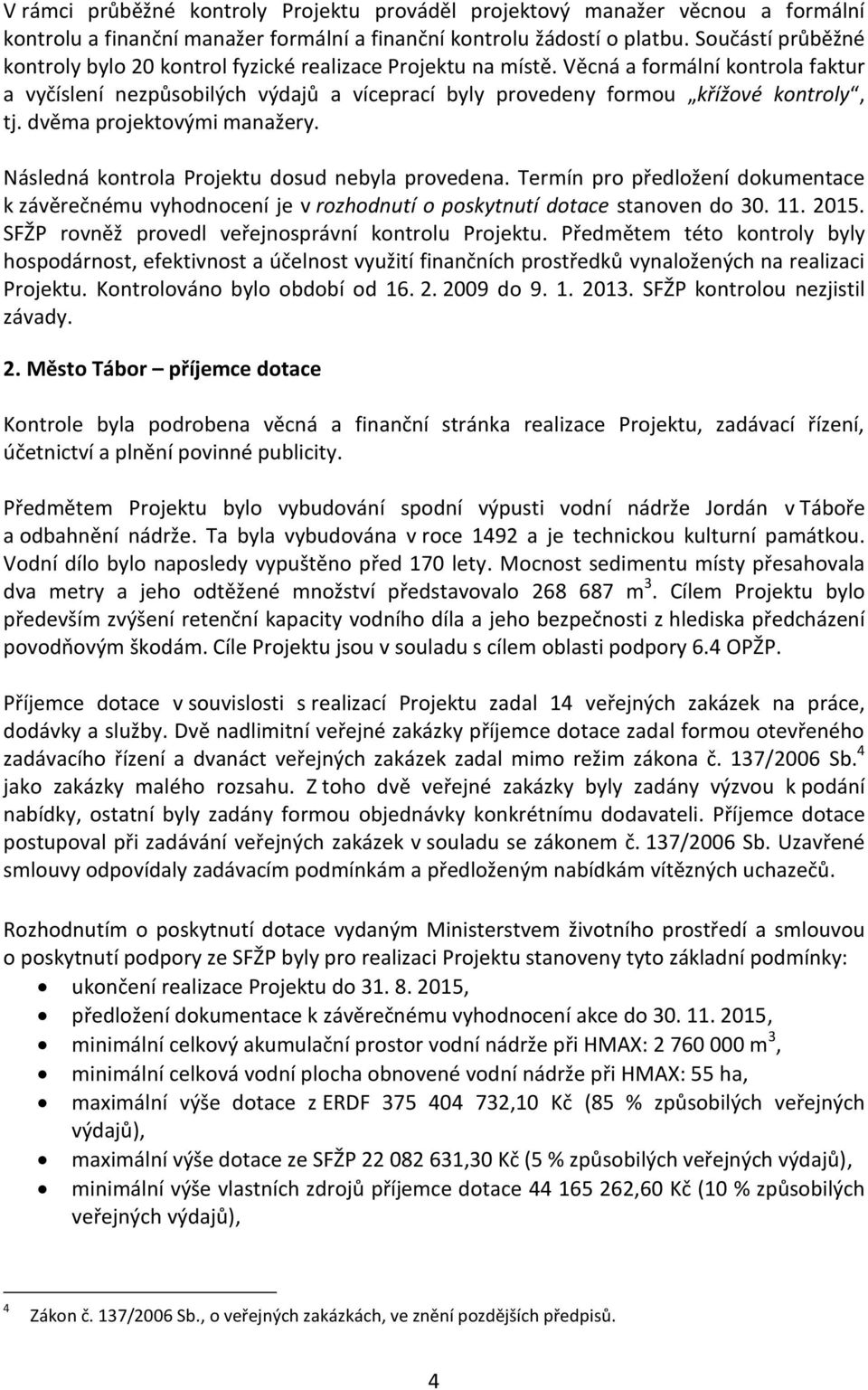 Věcná a formální kontrola faktur a vyčíslení nezpůsobilých výdajů a víceprací byly provedeny formou křížové kontroly, tj. dvěma projektovými manažery.