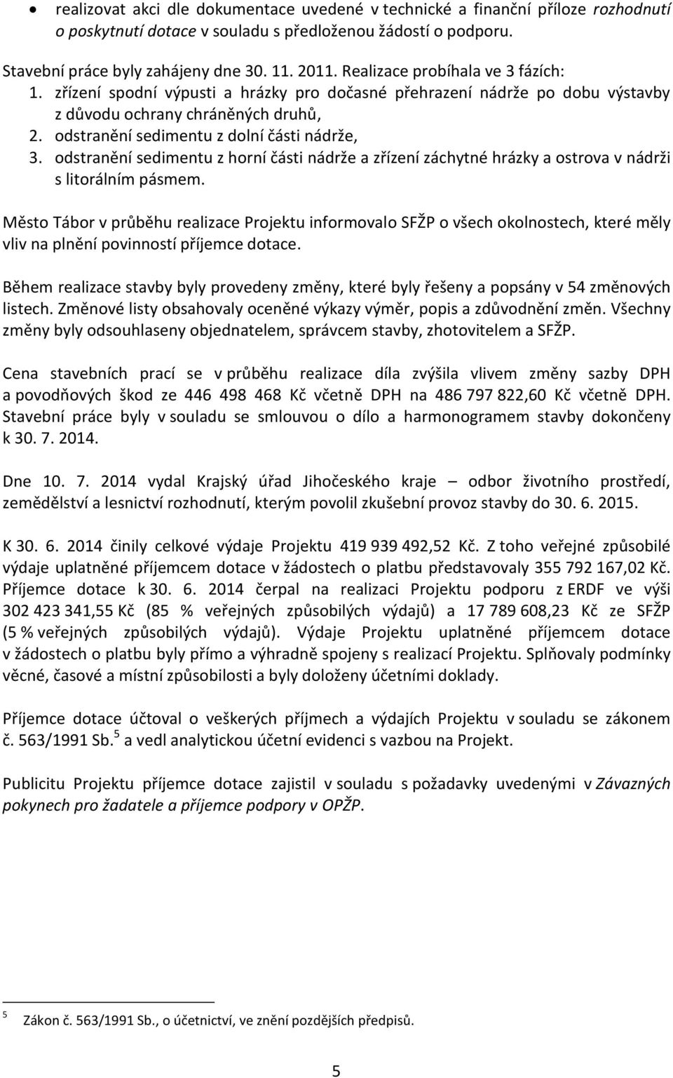 odstranění sedimentu z horní části nádrže a zřízení záchytné hrázky a ostrova v nádrži s litorálním pásmem.