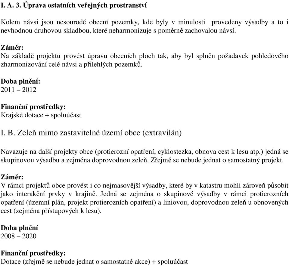 návsí. Na základě projektu provést úpravu obecních ploch tak, aby byl splněn požadavek pohledového zharmonizování celé návsi a přilehlých pozemků. 2011 2012 I. B.