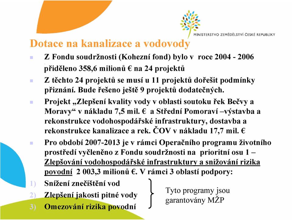 a Střední Pomoraví výstavba a rekonstrukce vodohospodářské infrastruktury, dostavba a rekonstrukce kanalizace a rek. ČOV v nákladu 17,7 mil.