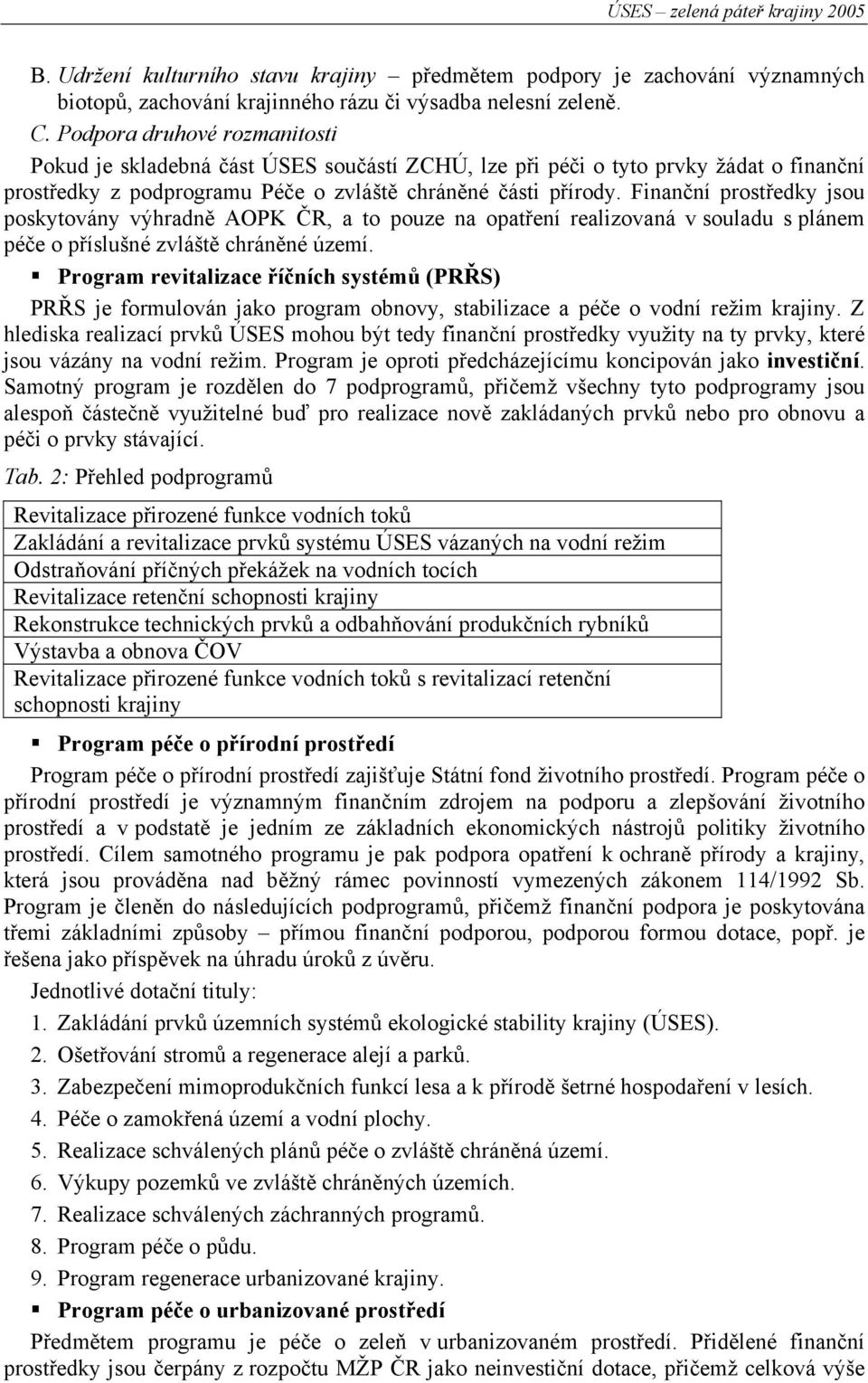 Finanční prostředky jsou poskytovány výhradně AOPK ČR, a to pouze na opatření realizovaná v souladu s plánem péče o příslušné zvláště chráněné území.