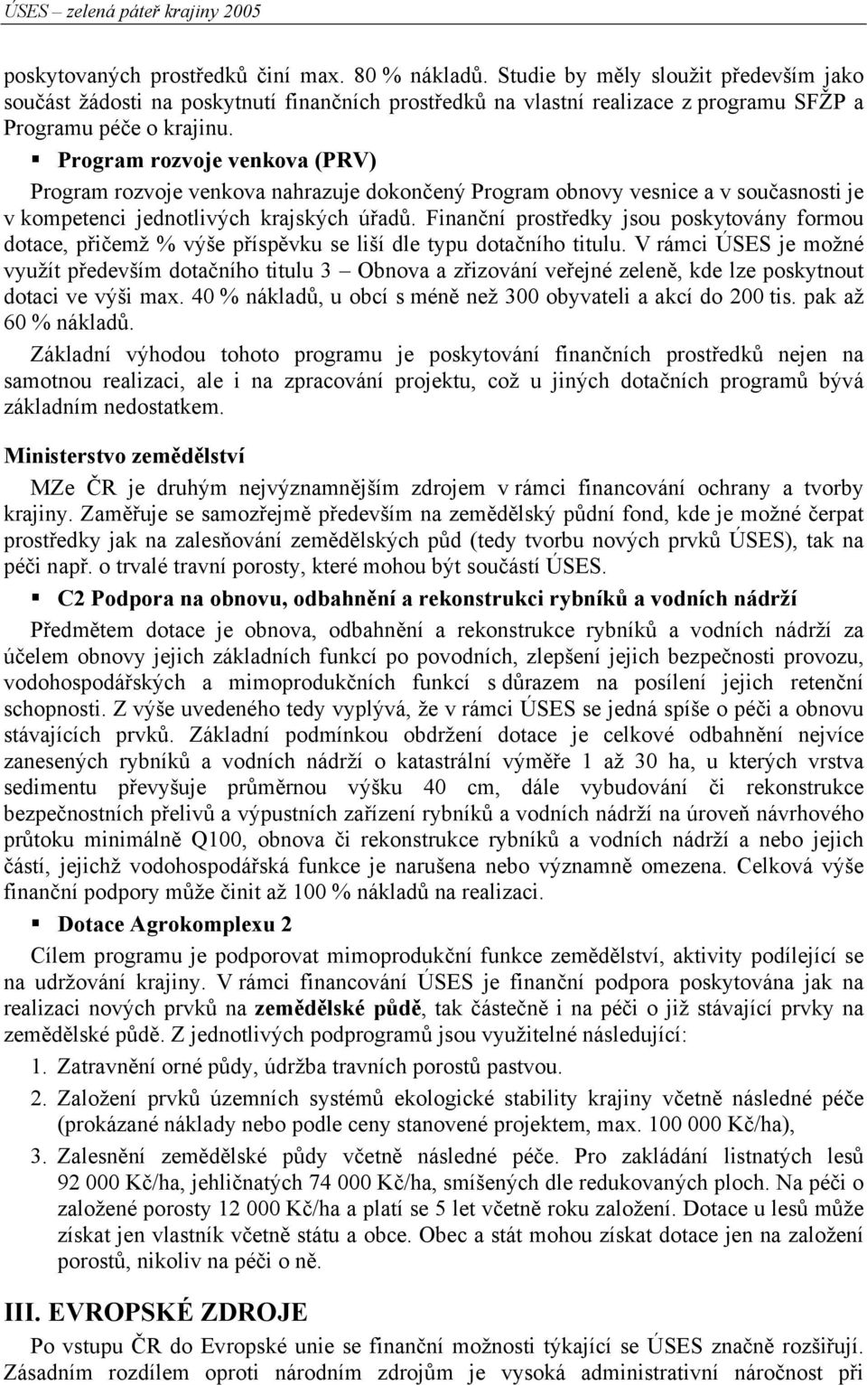 Program rozvoje venkova (PRV) Program rozvoje venkova nahrazuje dokončený Program obnovy vesnice a v současnosti je v kompetenci jednotlivých krajských úřadů.