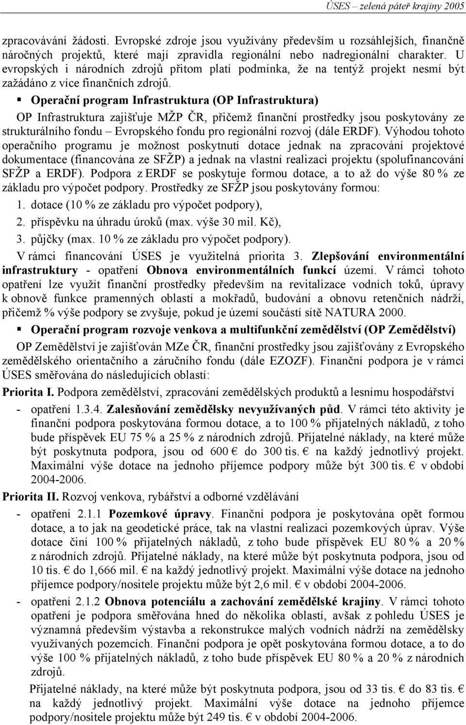 Operační program Infrastruktura (OP Infrastruktura) OP Infrastruktura zajišťuje MŽP ČR, přičemž finanční prostředky jsou poskytovány ze strukturálního fondu Evropského fondu pro regionální rozvoj
