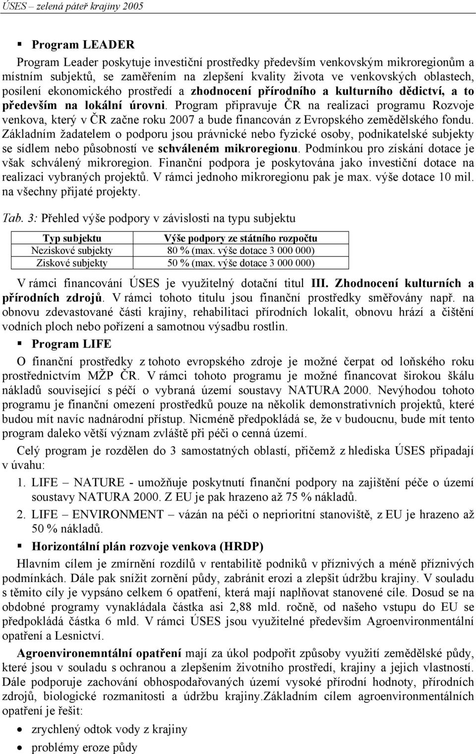 Program připravuje ČR na realizaci programu Rozvoje venkova, který v ČR začne roku 2007 a bude financován z Evropského zemědělského fondu.