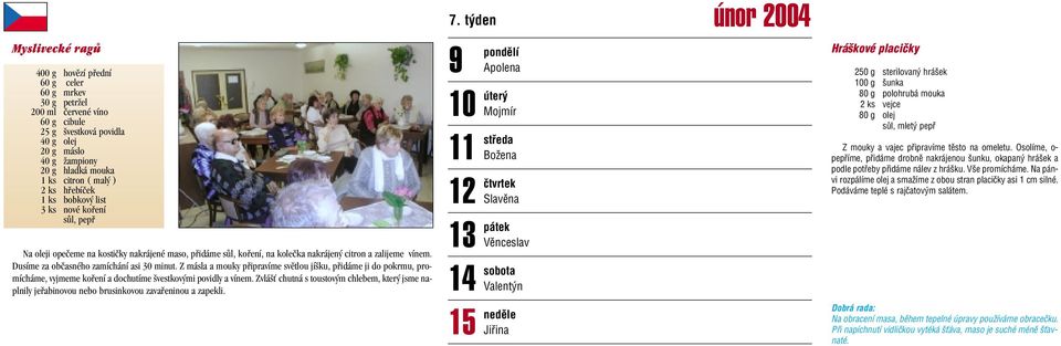 Z másla a mouky pfiipravíme svûtlou jí ku, pfiidáme ji do pokrmu, promícháme, vyjmeme kofiení a dochutíme vestkov mi povidly a vínem.