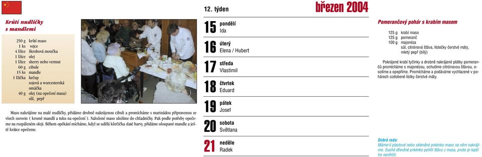 NaloÏené maso uloïíme do chladniãky. Pak podle potfieby opeãeme na rozpáleném oleji. Bûhem opékání mícháme, kdyï se udûlá kûrãiãka zlaté barvy, pfiidáme oloupané mandle a je - tû krátce opeãeme.