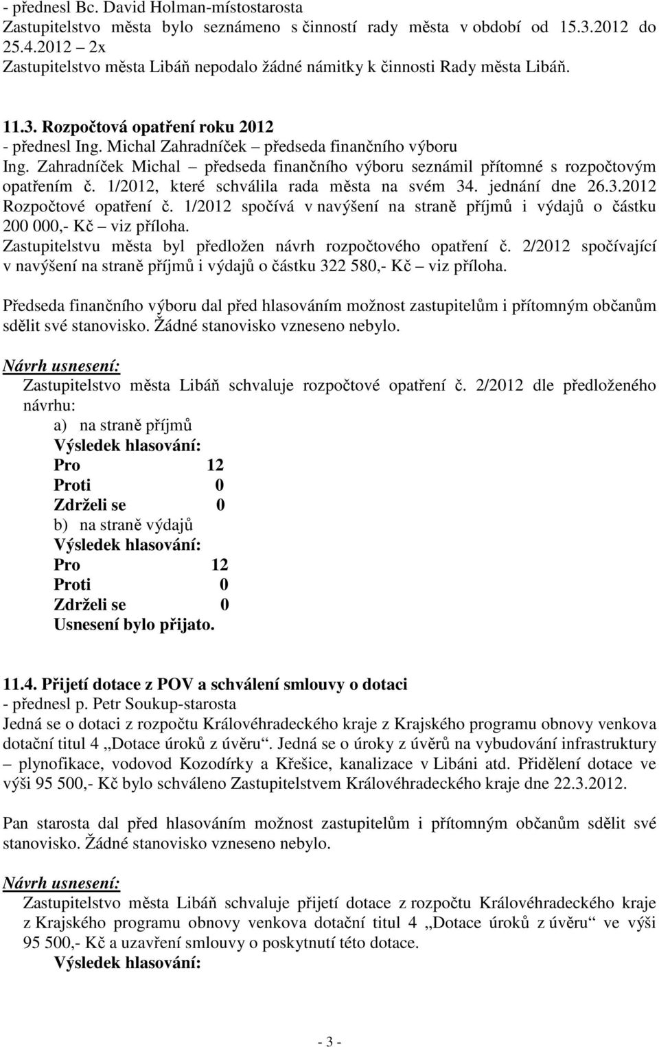 Zahradníček Michal předseda finančního výboru seznámil přítomné s rozpočtovým opatřením č. 1/2012, které schválila rada města na svém 34. jednání dne 26.3.2012 Rozpočtové opatření č.