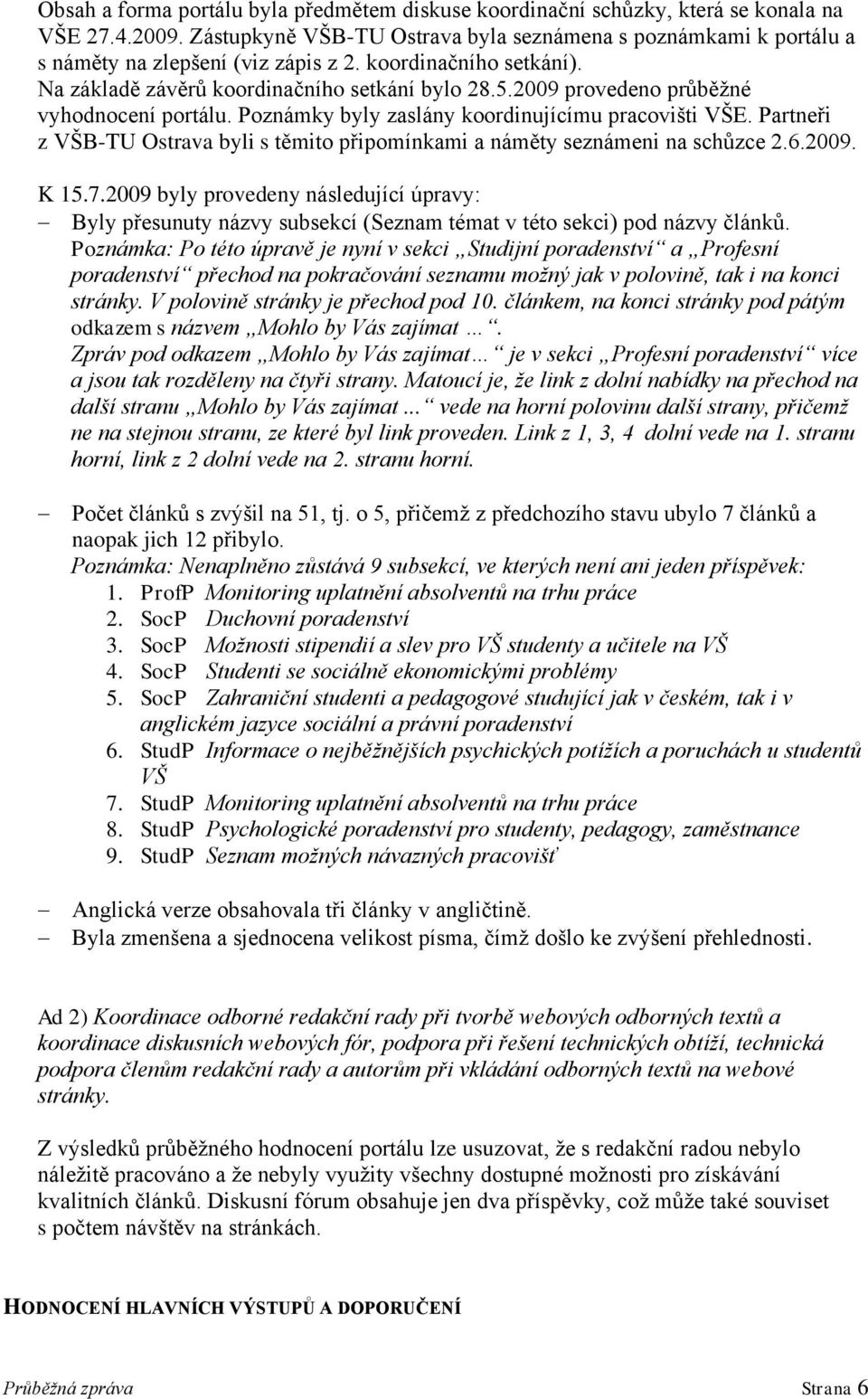 2009 provedeno průběžné vyhodnocení portálu. Poznámky byly zaslány koordinujícímu pracovišti VŠE. Partneři z VŠB-TU Ostrava byli s těmito připomínkami a náměty seznámeni na schůzce 2.6.2009. K 15.7.