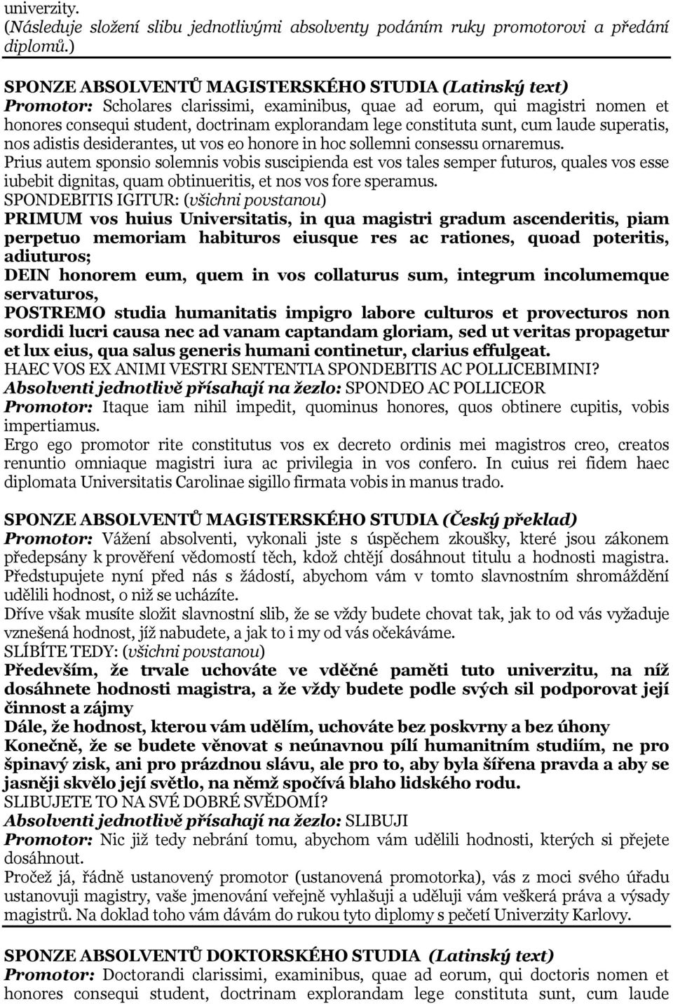 constituta sunt, cum laude superatis, nos adistis desiderantes, ut vos eo honore in hoc sollemni consessu ornaremus.
