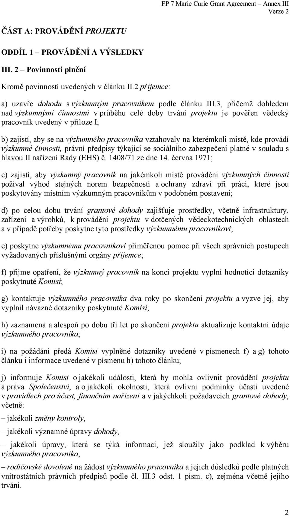 místě, kde provádí výzkumné činnosti, právní předpisy týkající se sociálního zabezpečení platné v souladu s hlavou II nařízení Rady (EHS) č. 1408/71 ze dne 14.