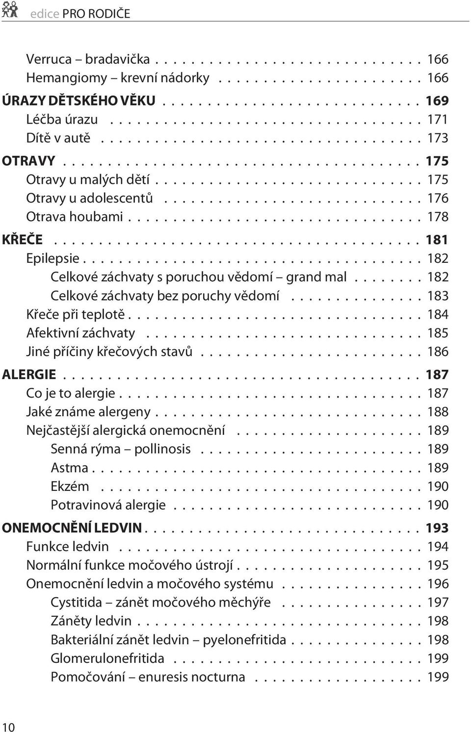 ..185 Jiné pøíèiny køeèových stavù...186 ALERGIE...187 Co je to alergie...187 Jaké známe alergeny...188 Nejèastìjší alergická onemocnìní...189 Senná rýma pollinosis... 189 Astma...189 Ekzém.